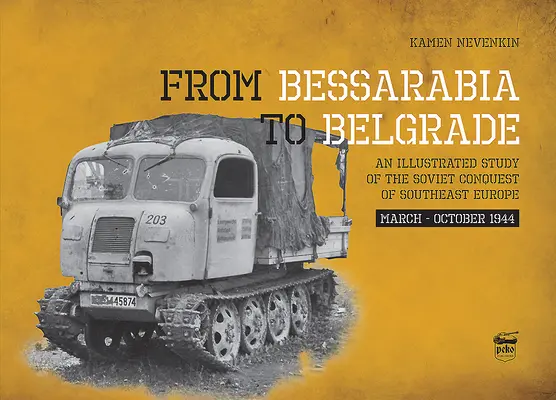 De la Basarabia la Belgrad: Un studiu ilustrat al cuceririi sovietice a Europei de Sud-Est, martie-octombrie 1944 - From Bessarabia to Belgrade: An Illustrated Study of the Soviet Conquest of Southeast Europe, March-October 1944