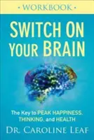 Cartea de lucru Switch on Your Brain: Cheia fericirii, gândirii și sănătății de vârf - Switch on Your Brain Workbook: The Key to Peak Happiness, Thinking, and Health