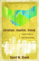Creștin. Musulman. Prieten..: Douăsprezece căi către o relație reală - Christian. Muslim. Friend.: Twelve Paths to Real Relationship