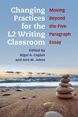 Changing Practices for the L2 Writing Classroom: Depășirea eseului de cinci paragrafe (Moving Beyond the Five-Paragraph Essay) - Changing Practices for the L2 Writing Classroom: Moving Beyond the Five-Paragraph Essay