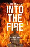 INTO THE FIRE - O fotografie poate schimba o națiune - INTO THE FIRE - One Photograph Can Change A Nation