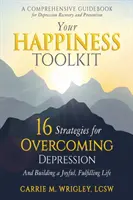 Your Happiness Toolkit: 16 strategii pentru depășirea depresiei și construirea unei vieți pline de bucurie și împlinire - Your Happiness Toolkit: 16 Strategies for Overcoming Depression, and Building a Joyful, Fulfilling Life