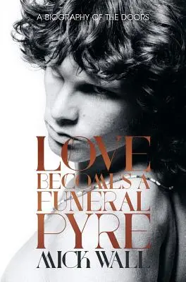 Love Becomes a Funeral Pyre: O biografie a formației The Doors - Love Becomes a Funeral Pyre: A Biography of the Doors