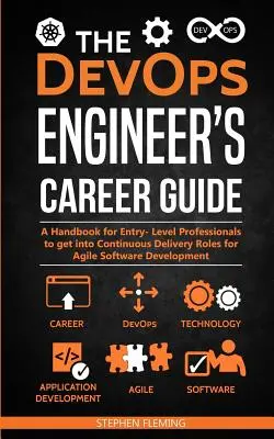 Ghidul de carieră al inginerului DevOps: Un manual pentru profesioniștii începători pentru a intra în roluri de livrare continuă pentru dezvoltarea agilă de software - The DevOps Engineer's Career Guide: A Handbook for Entry- Level Professionals to get into Continuous Delivery Roles for Agile Software Development