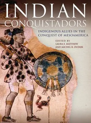 Indian Conquistadors: Aliați indigeni în cucerirea Mesoamericăi - Indian Conquistadors: Indigenous Allies in the Conquest of Mesoamerica