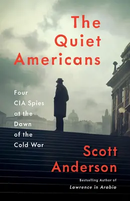 Americanii liniștiți: Four CIA Spies at the Dawn of the Cold War (Patru spioni CIA în zorii Războiului Rece) - The Quiet Americans: Four CIA Spies at the Dawn of the Cold War