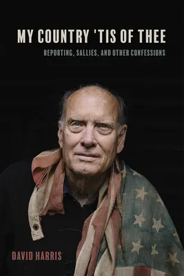 Țara mea 'Tis of Thee: Reporting, Sallies, and Other Confessions - My Country 'Tis of Thee: Reporting, Sallies, and Other Confessions