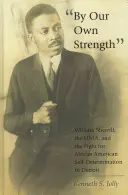 Prin forța noastră proprie: William Sherrill, Unia și lupta pentru autodeterminarea afro-americană în Detroit - By Our Own Strength: William Sherrill, the Unia, and the Fight for African American Self-Determination in Detroit