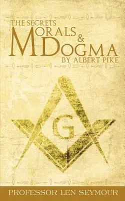 Secretele moralei și dogmei de Albert Pike - The Secrets of Morals and Dogma by Albert Pike
