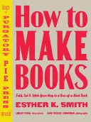 Cum să faci cărți: Fold, Cut & Stitch Your Way to a One-Of-A-Kind Book - How to Make Books: Fold, Cut & Stitch Your Way to a One-Of-A-Kind Book