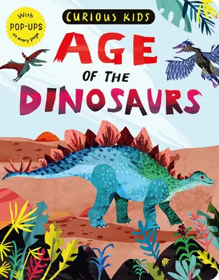 Curious Kids: Epoca dinozaurilor: cu pop-up-uri pe fiecare pagină - Curious Kids: Age of the Dinosaurs: With Pop-Ups on Every Page