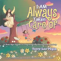 I Am Always Taken Care Of - Un ghid New Age pentru depășirea anxietății din copilărie - I Am Always Taken Care Of - A New Age Guide for Overcoming Childhood Anxiety