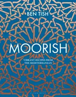 Mureș: Rețete vibrante din Mediterana - Moorish: Vibrant Recipes from the Mediterranean