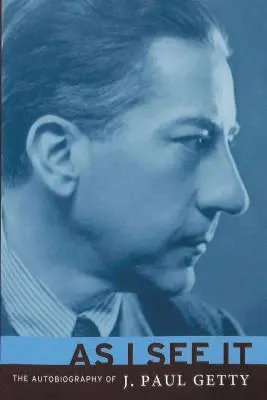 As I See It: Autobiografia lui J. Paul Getty - As I See It: The Autobiography of J. Paul Getty