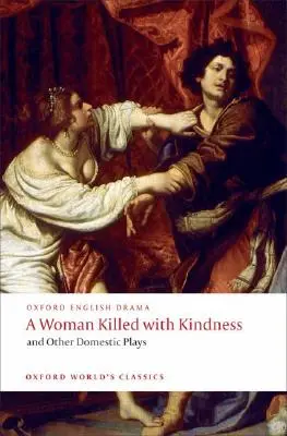 O femeie ucisă cu bunătate și alte piese domestice - A Woman Killed with Kindness and Other Domestic Plays