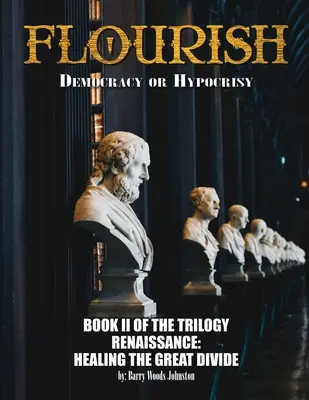 Flourish: Democrație sau ipocrizie: Democrație sau ipocrizie: CARTEA a II-a a TRILOGIEI Renașterea: Vindecarea marii diviziuni - Flourish: Democracy or Hypocrisy: Democracy or Hypocrisy: BOOK II of the TRILOGY Renaissance: Healing The Great Divide