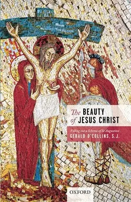 Frumusețea lui Iisus Hristos: Completarea unei scheme a Sfântului Augustin - The Beauty of Jesus Christ: Filling Out a Scheme of St Augustine