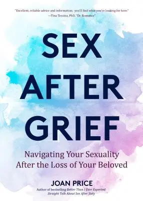 Sexul după durere: Navigând în sexualitatea ta după ce ți-ai pierdut iubitul (Vindecarea după pierdere, cadou de doliu, cadou de doliu, sex la vârsta a treia) - Sex After Grief: Navigating Your Sexuality After Losing Your Beloved (Healing After Loss, Grief Gift, Bereavement Gift, Senior Sex)