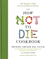 Cartea de bucate How Not to Die: Peste 100 de rețete care ajută la prevenirea și inversarea bolilor - The How Not to Die Cookbook: 100+ Recipes to Help Prevent and Reverse Disease