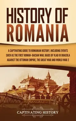 Istoria României: Un ghid captivant al istoriei României, incluzând evenimente precum primul război româno-dacic, raidurile lui Vlad al III-lea Dracul - History of Romania: A Captivating Guide to Romanian History, Including Events Such as the First Roman-Dacian War, Raids of Vlad III Dracul