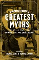 Cele mai mari mituri ale prohibiției: Adevărul distilat despre cruciada antialcool a Americii - Prohibition's Greatest Myths: The Distilled Truth about America's Anti-Alcohol Crusade