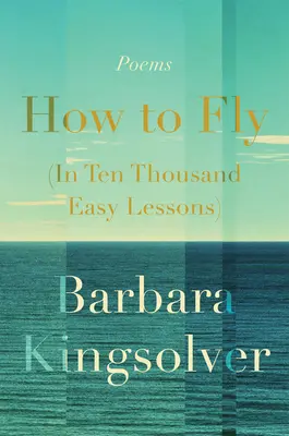 Cum să zbori (în zece mii de lecții ușoare): Poezie - How to Fly (in Ten Thousand Easy Lessons): Poetry