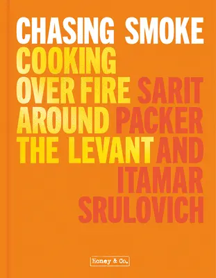 Honey & Co: Chasing Smoke: Gătitul pe foc în jurul Levantului - Honey & Co: Chasing Smoke: Cooking Over Fire Around the Levant