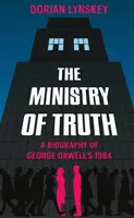 Ministerul Adevărului - O biografie a cărții 1984 a lui George Orwell - Ministry of Truth - A Biography of George Orwell's 1984