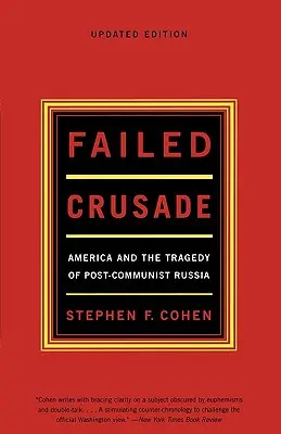Cruciada eșuată: America and the Tragedy of Post-Communist Russia (America și tragedia Rusiei postcomuniste) - Failed Crusade: America and the Tragedy of Post-Communist Russia