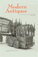 Antichități moderne: Trecutul material în Anglia, 1660-1780 - Modern Antiques: The Material Past in England, 1660-1780
