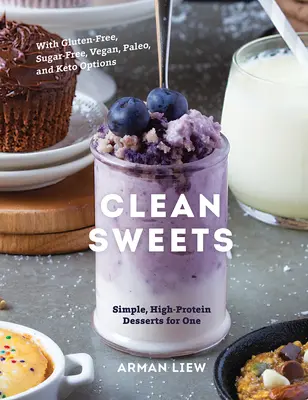 Dulciuri curate: Deserturi simple, bogate în proteine pentru o persoană - Clean Sweets: Simple, High-Protein Desserts for One