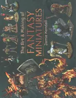 Arta și realizarea miniaturilor fantastice - The Art and Making of Fantasy Miniatures