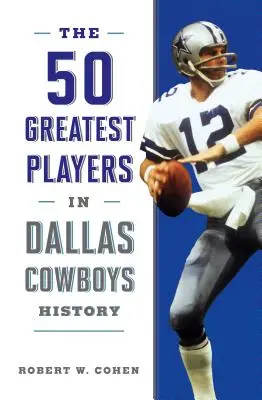 Cei mai mari 50 de jucători din istoria Dallas Cowboys - The 50 Greatest Players in Dallas Cowboys History