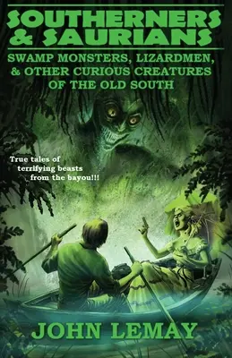 Southerners & Saurians: Monștri de mlaștină, oameni-șopârlă și alte creaturi ciudate din Vechiul Sud - Southerners & Saurians: Swamp Monsters, Lizard Men, and Other Curious Creatures of the Old South