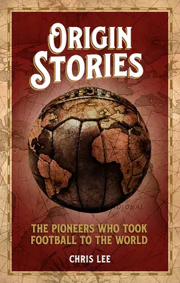 Origin Stories - Pionierii care au dus fotbalul în lume - Origin Stories - The Pioneers Who Took Football to the World