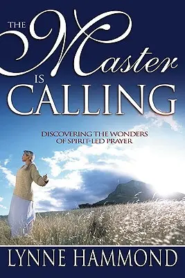 Maestrul te cheamă: Descoperirea minunilor rugăciunii conduse de Duhul Sfânt - The Master Is Calling: Discovering the Wonders of Spirit-Led Prayer