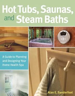 Băi cu hidromasaj, saune și băi cu aburi: Un ghid pentru planificarea și proiectarea spa-ului dumneavoastră de acasă - Hot Tubs, Saunas, and Steam Baths: A Guide to Planning and Designing Your Home Health Spa