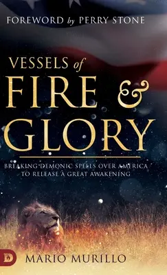 Vase de foc și glorie: Ruperea vrăjilor demonice asupra Americii pentru a declanșa o mare trezire - Vessels of Fire and Glory: Breaking Demonic Spells Over America to Release a Great Awakening