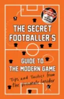 Secret Footballer's Guide to the Modern Game - Sfaturi și tactici de la cel mai bun cunoscător - Secret Footballer's Guide to the Modern Game - Tips and Tactics from the Ultimate Insider