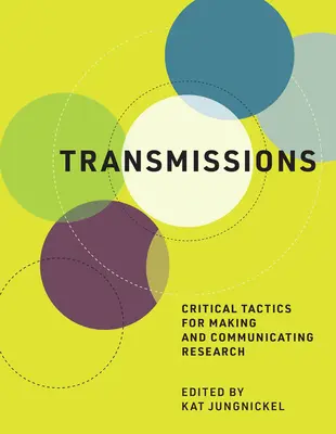 Transmisiuni: Tactici critice pentru realizarea și comunicarea cercetării - Transmissions: Critical Tactics for Making and Communicating Research