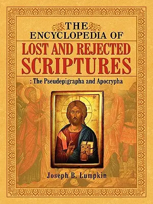 The Encyclopedia of Lost and Rejected Scriptures (Enciclopedia scripturilor pierdute și respinse): Pseudepigrafii și apocrife - The Encyclopedia of Lost and Rejected Scriptures: The Pseudepigrapha and Apocrypha