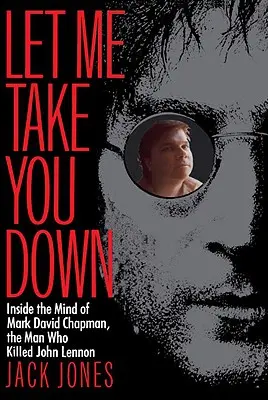 Let Me Take You Down: În mintea lui Mark David Chapman, omul care l-a ucis pe John Lennon - Let Me Take You Down: Inside the Mind of Mark David Chapman, the Man Who Killed John Lennon