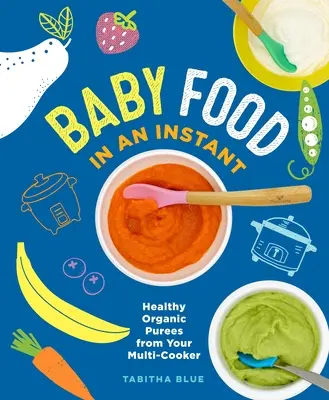 Mâncare pentru bebeluși într-o clipă: piureuri organice sănătoase din Multi-Cooker-ul dvs. - Baby Food in an Instant: Healthy Organic Purees from Your Multi-Cooker