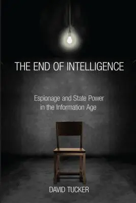 Sfârșitul serviciilor de informații: Spionajul și puterea de stat în era informației - The End of Intelligence: Espionage and State Power in the Information Age