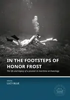 Pe urmele lui Honor Frost: Viața și moștenirea unui pionier în arheologia maritimă - In the Footsteps of Honor Frost: The Life and Legacy of a Pioneer in Maritime Archaeology
