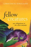 Fellow Creatures: Obligațiile noastre față de celelalte animale - Fellow Creatures: Our Obligations to the Other Animals