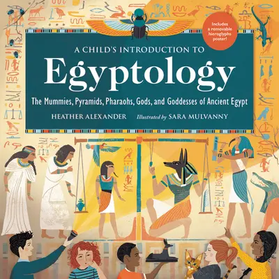 O introducere a copilului în egiptologie: Mumiile, piramidele, faraonii, zeii și zeițele Egiptului Antic - A Child's Introduction to Egyptology: The Mummies, Pyramids, Pharaohs, Gods, and Goddesses of Ancient Egypt