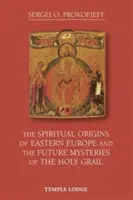 Originile spirituale ale Europei de Est și viitoarele mistere ale Sfântului Graal - The Spiritual Origins of Eastern Europe and the Future Mysteries of the Holy Grail