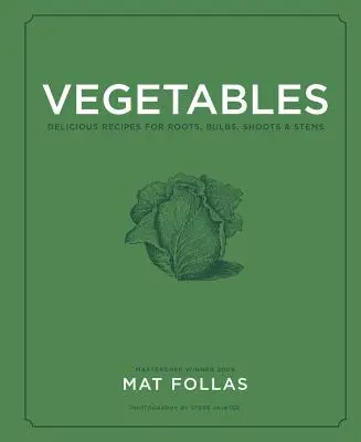 Legume: Rețete delicioase pentru rădăcini, bulbi, lăstari și tulpini - Vegetables: Delicious Recipes for Roots, Bulbs, Shoots & Stems
