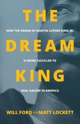The Dream King: Cum se îndeplinește visul lui Martin Luther King, Jr. este împlinit pentru a vindeca rasismul în America - The Dream King: How the Dream of Martin Luther King, Jr. Is Being Fulfilled to Heal Racism in America